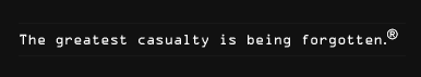 The greatest casualty is being forgotten.